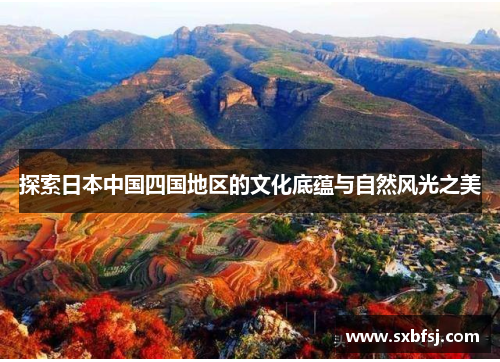 探索日本中国四国地区的文化底蕴与自然风光之美