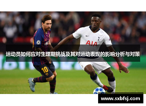 运动员如何应对生理期挑战及其对运动表现的影响分析与对策