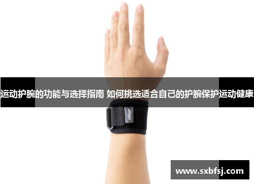 运动护腕的功能与选择指南 如何挑选适合自己的护腕保护运动健康